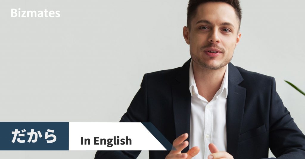 英語で だから は何と言う 口頭 文書で使うシーン別表現 英語で暮らしと仕事が楽しくなるビズメイツブログ Bizmates Blog