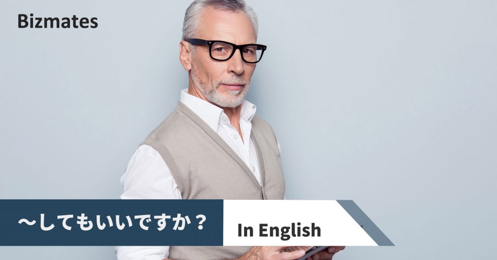 してもいいですか を英語で表現しよう 7つのフレーズと使い分け方 英語で暮らしと仕事が楽しくなるビズメイツブログ Bizmates Blog