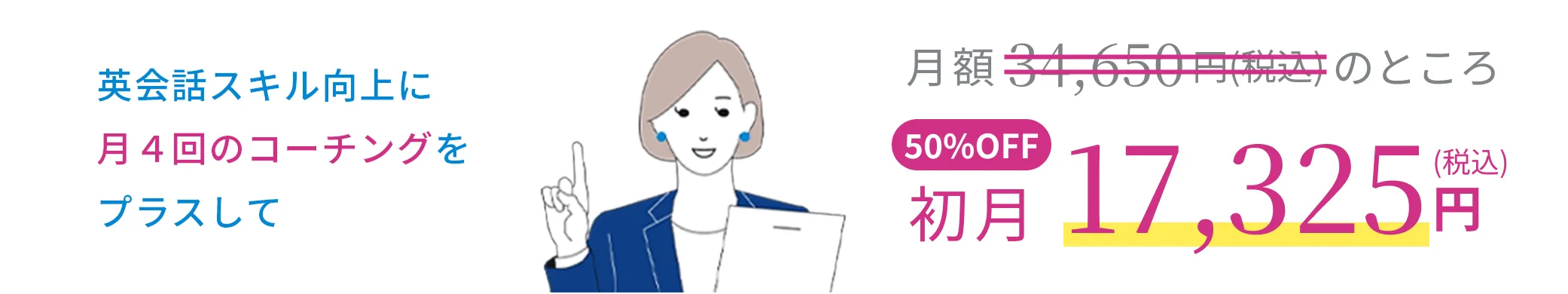 英会話スキル向上に月４回のコーチングをプラスして通常月額34,650円（税込）のところ50%OFF初月17,325円（税込）