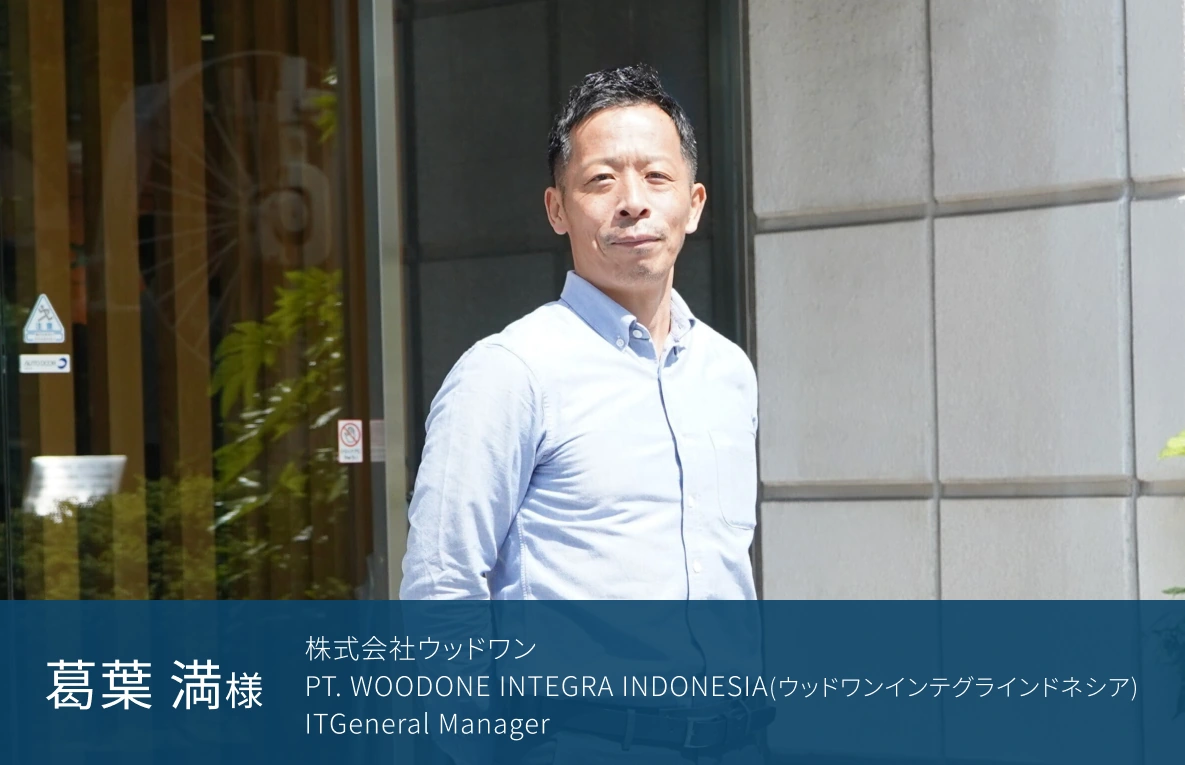 株式会社ウッドワン PT. WOODONE INTEGRA INDONESIA(ウッドワンインテグラインドネシア) ITGeneral Manager 葛葉 満様