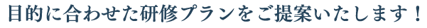 目的に合わせた研修プランをご提案いたします！